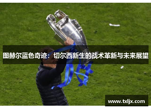 图赫尔蓝色奇迹：切尔西新生的战术革新与未来展望